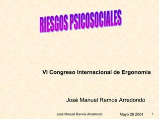 José Manuel Ramos Arredondo 1
VI Congreso Internacional de Ergonomía
José Manuel Ramos Arredondo
Mayo 29 2004
 