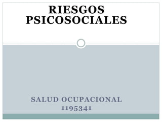 RIESGOS
PSICOSOCIALES
SALUD OCUPACIONAL
1195341
 