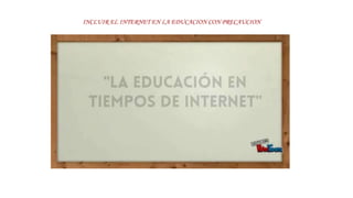 INCLUIR EL INTERNET EN LA EDUCACION CON PRECAUCION
 