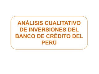 ANÁLISIS CUALITATIVO
DE INVERSIONES DEL
BANCO DE CRÉDITO DEL
PERÚ
 