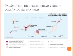 PARÁMETROS DE PELIGROSIDAD Y RIESGO
VOLCÁNICO EN CANARIAS
 