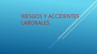 RIESGOS Y ACCIDENTES
LABORALES
 