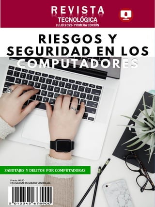 R E V I S T A
TECNOLÓGICA
JULIO 2022- PRIMERA EDICIÓN
Precio: 60 BD
EQUIVALENTE EN MONEDA VENEZOLANA
SABOTAJES Y DELITOS POR COMPUTADORAS
 