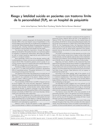 Salud Mental 2009;32:317-325
                          Riesgo y letalidad suicida en pacientes con trastorno límite de la personalidad




 Riesgo y letalidad suicida en pacientes con trastorno límite
   de la personalidad (TLP), en un hospital de psiquiatría
                      Javier Jaime Espinosa,1 Bertha Blum Grynberg,2 Martha Patricia Romero Mendoza3

                                                                                                                                           Artículo original




                                   SUMMARY                                               The research was conducted in compliance with the regulations
                                                                                   governing human research ethics set forth in the Declaration of
     Suicide attempt in patients diagnosed with Borderline Personality             Helsinki (1975). The instruments used were: the medical history of
     Disorder (BPD) is the most frequent cause of hospitalization in this          the patients, the ID file for clinical and epidemiological studies, the
     clinical category and suicidal risks are usually the first manifestation of   Structured Clinical Interview for DSM-IV Axis II Personality Disorders
     such disorder. Patients frequently relapse, thus generating high personal     (SCID -II), the Hopelessness Scale, the Depressive Syndrome
     and family costs, including: treatments, hospitalization, medication,         Questionnaire, the Suicidal Ideation Scale, the Risk-Rescue Scale and
     work disability in economically active people and even death.                 some risk factors such as: sexual abuse, separation from partner,
            The American Psychiatric Association, through the DSM-IV,              parental divorce, the suicide of a close relative, and alcohol and
     defines the Borderline Personality Disorder as «A pervasive pattern           substance abuse.
     of instability of interpersonal relationships, self-image and affects,              The results on the lethality of suicide attempts are similar to the
     as well as marked impulsivity, beginning by early adulthood and               results of other studies: women show a higher number of less lethal
     present in a variety of contexts».                                            suicide attempts, and the methods used are also similar (medication
            More specifically, criterion five of the disorder mentions self-       intoxication and mutilation). The comorbidity with depressive disorders
     mutilating behavior, threats, and recurrent suicidal behavior. DSM-IV         was of 86.6%, thus our results concur with those of other studies.
     reports that 8-10% of borderline patients commit suicide. In our                    Regarding risk factors, 86.6% (n=13) mentioned they have
     country, however, there are no specific data about people diagnosed           experienced some type of sexual abuse, 46.6% (n=7) separated from
     with BPD who actually have commited suicide.                                  their partner, 40% (n=6) had divorced parents, and 6.6% (n=1) had
            Prevalence of BPD among the general population ranks from 1            a close relative who had committed suicide. During their last suicide
     to 2%, from 11 to 20% of the psychiatric population; representing             attempt, one of the subjects had consumed alcohol and none of them
     20% of hospitalized patients. The gender distribution is 3:1, being           had taken drugs; however, these behaviors did not appear to
     more frequent among women than men.                                           potentiate the suicidal risk.
            The objective of this study is the assessment of suicidal risk and           According to the scales applied, 46% of the subjects (n=7)
     lethality of 15 patients diagnosed with Borderline Personality Disorder.      showed severe hopelessness, while 54% (n=8) ranged between mild
     This research was conducted at the doctors’ offices of the host               or moderate hopelessness; 13% (n=2) had severe depression
     institution, where 1.39% of a total of 1151 hospitalized patients in          according to Calderon’s scale. According to the Suicidal Ideation
     2007 were diagnosed with BPD.                                                 Scale, 93.3% (n=14) had a >10 score, which means patients show
            The comorbidity of DSM-IV Axis I and BPD is frequent and can           risk of attempting suicide again.
     be found together with mood disorders (depression, dysthymia),                      The Risk-Rescue Scale suggests that most patients (n=13)
     substance-related disorders, eating disorders (bulimia nervosa), post-        exhibited deliberate self-harming behavior (e.g. cutting superficially
     traumatic stress disorder, anxiety disorder and/or attention-deficit          the skin around the wrist, taking prescription drugs or intoxicating
     hyperactivity disorder. A research conducted in the USA with 504              near key people who could rescue them or provide help and rescue),
     patients diagnosed with BPD showed that 93% (n=379) of the patients           which are not considered true parasuicidal behavior.
     showed comorbidity of DSM-IV Axis I and mood disorders. Similar                     The literature shows that BPD is the most prevalent of all
     results were reported by other researchers.                                   personality disorders, both in the general and clinical population,
            This study was designed to be a descriptive and transversal            the one with the highest number of suicide attempts in the DSM-IV
     study. We went through the records of all the adult patients who had          Axis II, and the one with the highest comorbidity with Axis I mood
     been hospitalized due to suicide ideation or attempt, diagnosed by            disorders and Axis II personality disorders.
     psychiatrists as Borderline Personality Disorder, and confirmed by                  The 15 patients in this sample carried out a total of 128 suicide
     the SCID-II, and medicated by a psychiatrist.                                 attempts throughout their lives, which coincides with other research
            Selection criteria: 18 year-old patients or older, hospitalized        results, which describe that a history of multiple suicide attempts is a
     due to suicide attempt or ideation, and diagnosed with BPD.                   predictor of future suicidal behavior and increase the suicidal risk.


 1
     Hospital Regional de Psiquiatría Morelos (IMSS).
 2
     Facultad de Psicología, Universidad Nacional Autónoma de México, UNAM.
 3
     Dirección de Investigaciones Epidemiológicas y Psicosociales del Instituto Nacional de Psiquiatría Ramón de la Fuente Muñiz.
 Correspondencia: Mtro. Javier Jaime Espinosa. Av. Gavilán 181, edif. E-5, depto. 392, Barrio San Miguel, Iztapalapa, 09360, México, DF. E-mail:
 xermoux@yahoo.com.mx
 Recibido primera versión: 29 de abril dd 2008. Segunda versión: 13 de enero de 2009. Aceptado: 23 de febrero de 2009.




                   Vol. 32, No. 4, julio-agosto 2009                                                                                                       317
 