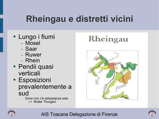 Rheingau e distretti vicini Lungo i fiumi Mosel Saar Ruwer Rhein Pendii quasi verticali Esposizioni prevalentemente a sud Dove non c'è abbastanza sole  -->  Muller Thurgau! 