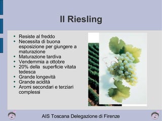 Il Riesling Resiste al freddo Necessita di buona esposizione per giungere a maturazione Maturazione tardiva  Vendemmia a ottobre 20% della  superficie vitata tedesca Grande longevità Grande acidità Aromi secondari e terziari complessi 