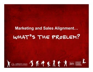 Marketing and Sales Alignment…

WHAT’S THE PROBLEM?
 