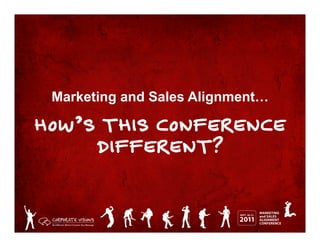 Marketing and Sales Alignment…

HOW’S THIS CONFERENCE
     DIFFERENT?
 