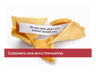 Customers care about themselves
 