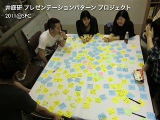 井庭研 プレゼンテーションパターン プロジェクト
2011@SFC
 