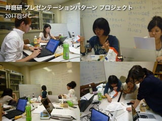 井庭研 プレゼンテーションパターン プロジェクト
2011@SFC
 