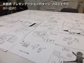 井庭研 プレゼンテーションパターン プロジェクト
2011@SFC
 