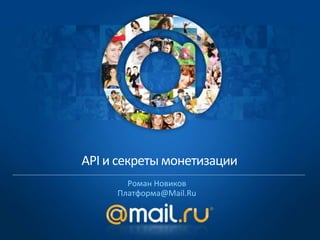 API и секреты монетизации
       Роман Новиков
     Платформа@Mail.Ru
 