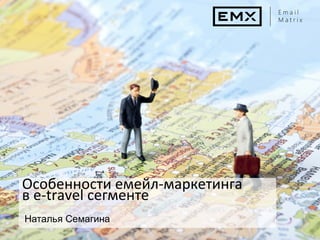 Особенности	
  емейл-­‐маркетинга	
  	
  
в	
  e-­‐travel	
  сегменте	
  
	
  
	
  Наталья Семагина
 