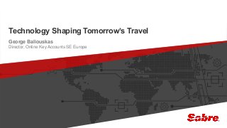 1
Technology Shaping Tomorrow’s Travel
George Baliouskas
Director, Online Key Accounts SE Europe
 