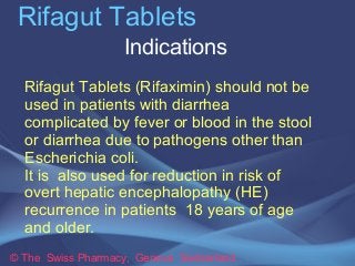 Rifagut Tablets 
Indications 
Rifagut Tablets (Rifaximin) should not be 
used in patients with diarrhea 
complicated by fe...