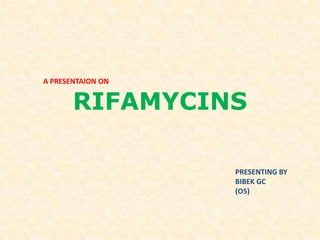 RIFAMYCINS
A PRESENTAION ON
PRESENTING BY
BIBEK GC
(O5)
 