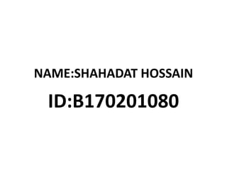NAME:SHAHADAT HOSSAIN
ID:B170201080
 