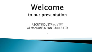 About industrial visit
At maksons spinning mills ltd.
 