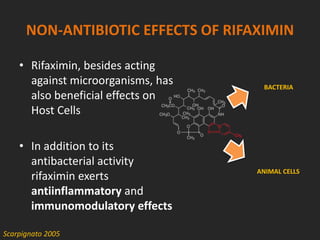NON-ANTIBIOTIC EFFECTS OF RIFAXIMIN
• Rifaximin, besides acting
against microorganisms, has
also beneficial effects on
Host Cells
• In addition to its
antibacterial activity
rifaximin exerts
antiinflammatory and
immunomodulatory effects
Scarpignato 2005
BACTERIA
ANIMAL CELLS
 