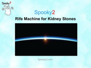 Spooky2
Spooky2.com
Rife Machine for Kidney Stones
 