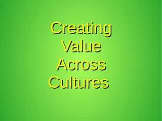 Creating Value
Across Cultures

 