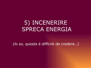 5) INCENERIRE  SPRECA ENERGIA   (lo so, questa è difficile da credere…) 