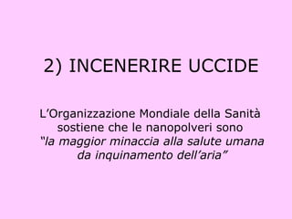 2) INCENERIRE UCCIDE L’Organizzazione Mondiale della Sanità  sostiene che le nanopolveri sono  “ la maggior minaccia alla salute umana da inquinamento dell’aria” 