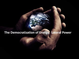 The Democratization of Energy. Lateral Power
 