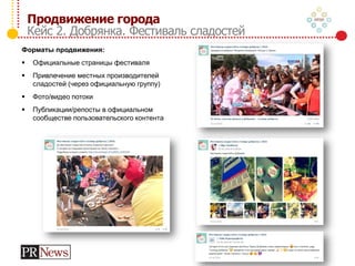 Форматы продвижения:
 Официальные страницы фестиваля
 Привлечение местных производителей
сладостей (через официальную группу)
 Фото/видео потоки
 Публикации/репосты в официальном
сообществе пользовательского контента
Продвижение города
Кейс 2. Добрянка. Фестиваль сладостей
 