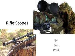 Rifle Scopes


                By
               Ben
               Paul
 