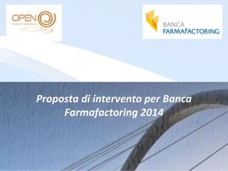 Proposta di intervento per Banca
Farmafactoring 2014

 