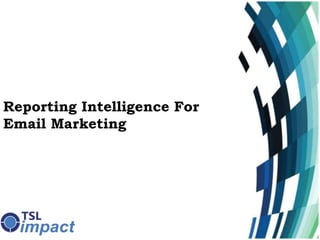 Reporting Intelligence For
Email Marketing
 