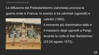 cattolici (1562).
Il momento più drammatico dello è
il massacro degli ugonotti a Parigi,
durante la notte di San Bartolome...