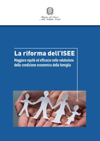 La riforma dell’ISEE
Maggiore equità ed efficacia nella valutazione
della condizione economica della famiglia

 