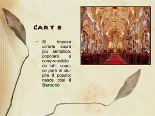 l’arte Si impose un’arte sacra più semplice, popolare e comprensibile da tutti, capa-ce però di stu-pire il popolo: nasce così il  Barocco 