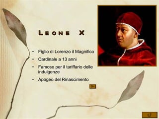 Leone X Figlio di Lorenzo il Magnifico Cardinale a 13 anni Famoso per il tariffario delle indulgenze Apogeo del Rinascimento 