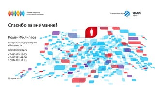 Спасибо за внимание!
Специально для
Роман Филиппов
Генеральный директор ГК
«Интернест»
sales@soloway.ru
+7 495 663-15-75
+7 495 981-44-00
+7 812 334-13-71
22 апреля 2015
 