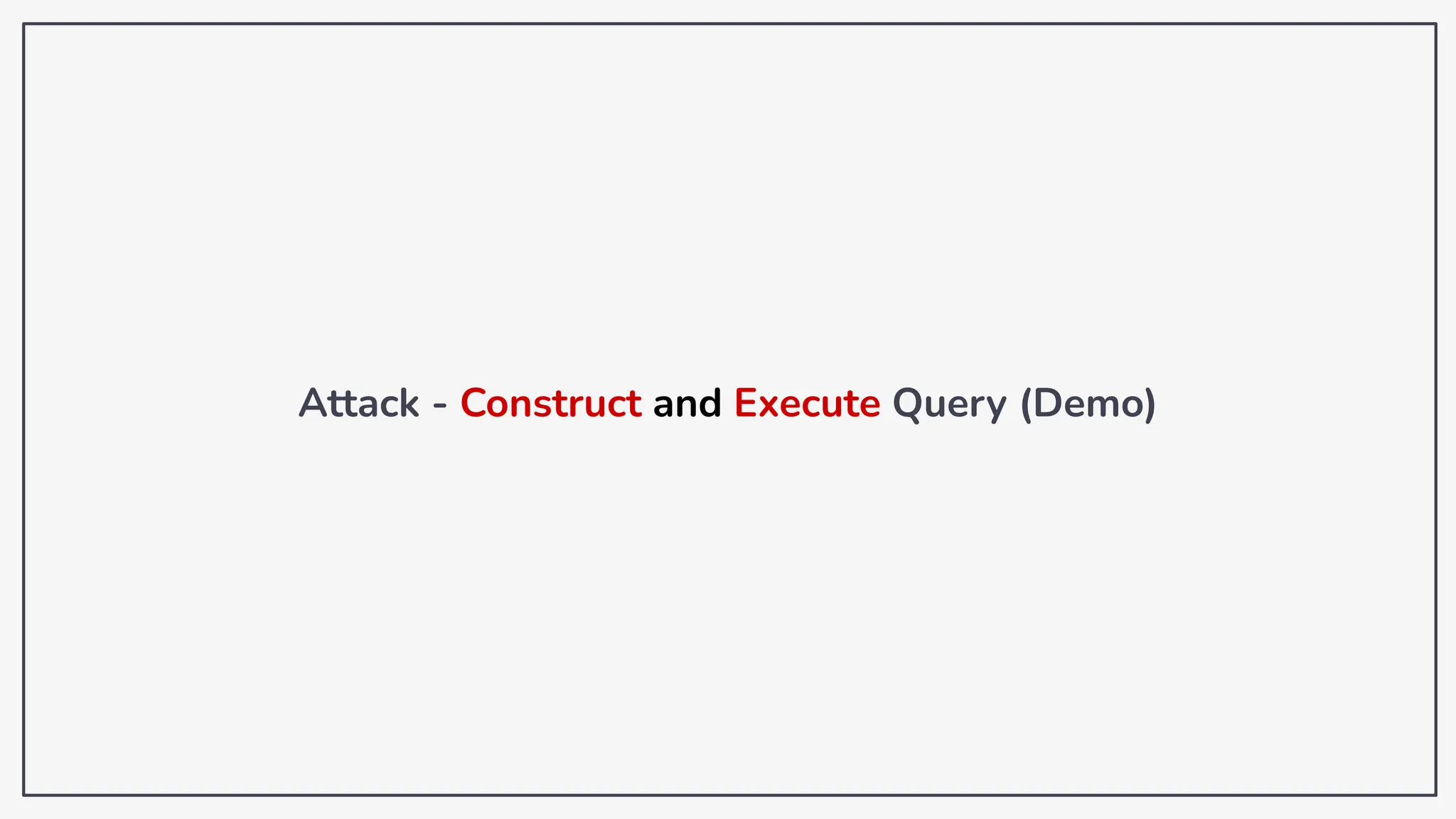 Attack - Construct and Execute Query (Demo)
 