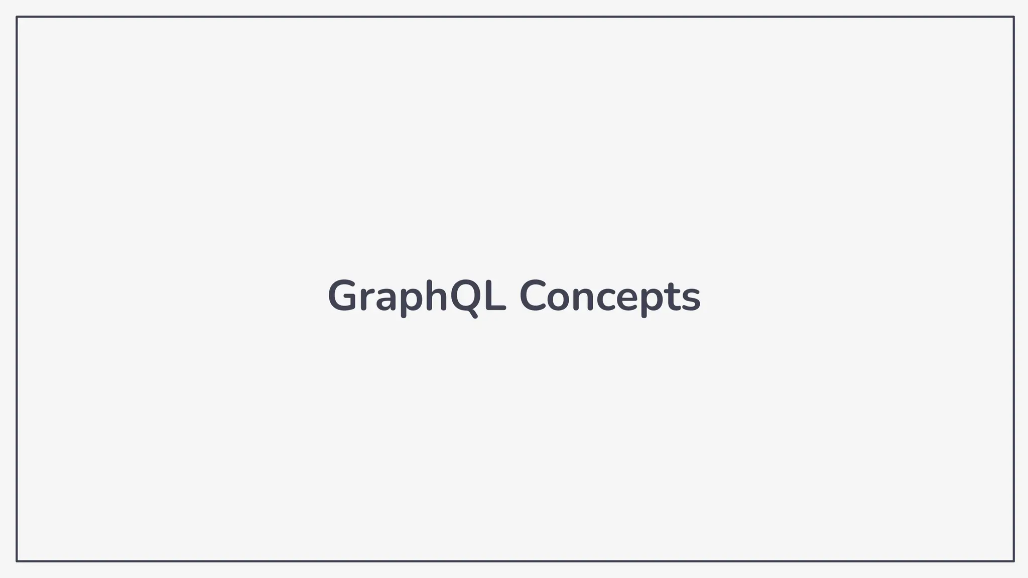 GraphQL Concepts
 
