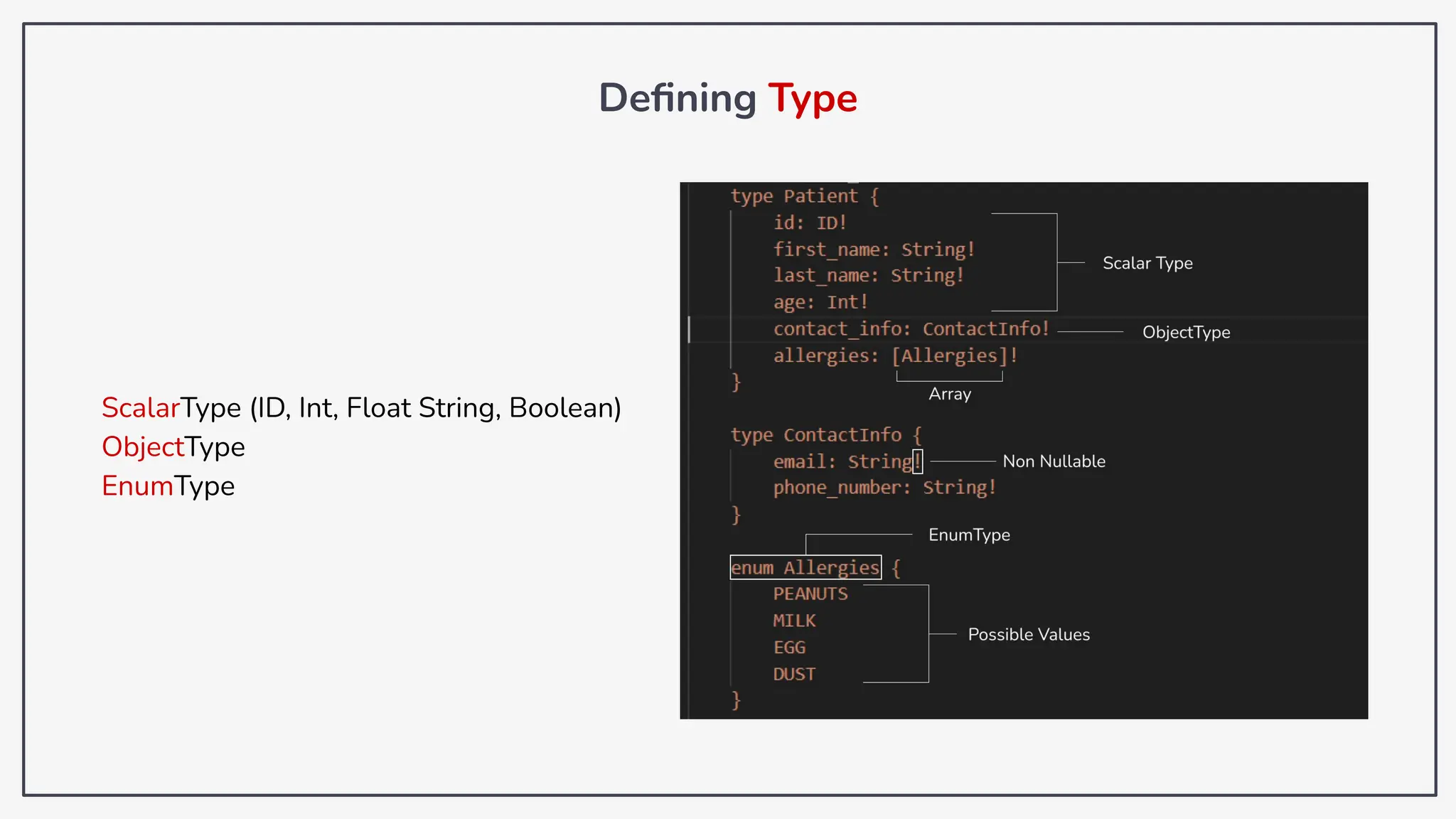 Deﬁning Type
ScalarType (ID, Int, Float String, Boolean)
ObjectType
EnumType
 