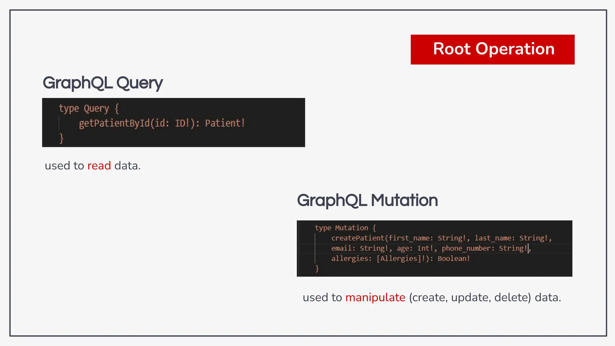 used to manipulate (create, update, delete) data.
used to read data.
GraphQL Mutation
GraphQL Query
Root Operation
 