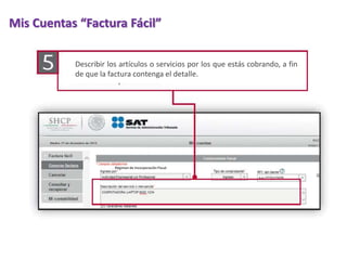 Mis Cuentas “Factura Fácil” 
Describir los artículos o servicios por los que estás cobrando, a fin 
de que la factura contenga el detalle. 
Régimen de Incorporación Fiscal 
 