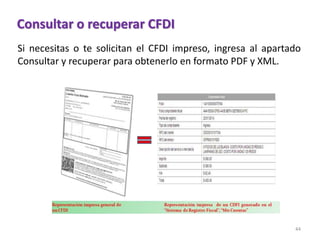 Si necesitas o te solicitan el CFDI impreso, ingresa al apartado 
Consultar y recuperar para obtenerlo en formato PDF y XML. 
44 
Consultar o recuperar CFDI 
 