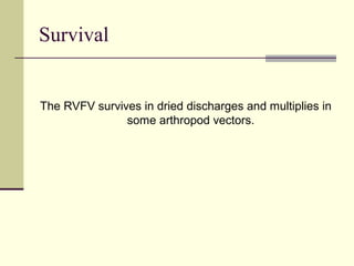 Survival


The RVFV survives in dried discharges and multiplies in
               some arthropod vectors.
 