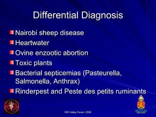Differential Diagnosis Nairobi sheep disease  Heartwater  Ovine enzootic abortion  Toxic plants  Bacterial septicemias (Pasteurella, Salmonella, Anthrax) Rinderpest and Peste des petits ruminants 