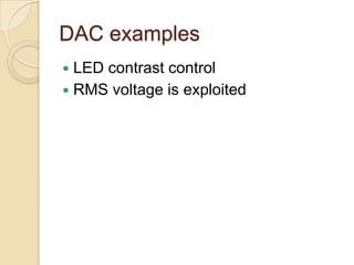 DAC examples
 LED contrast control
 RMS voltage is exploited
 