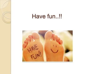 Have fun..!!
 
