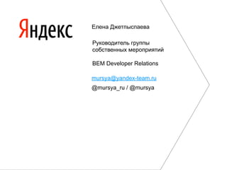 ܧӧէڧ֧ݧ ԧ
ҧӧ֧ߧߧ ާ֧ڧڧ
BEM Developer Relations
mursya@yandex-team.ru
@mursya_ru / @mursya
ݧ֧ߧ ا֧ѧ֧ӧ
 