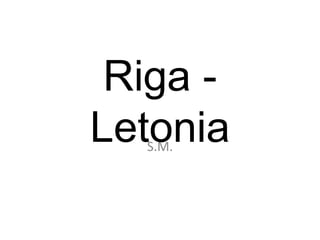 Riga -
Letonia
  S.M.
 